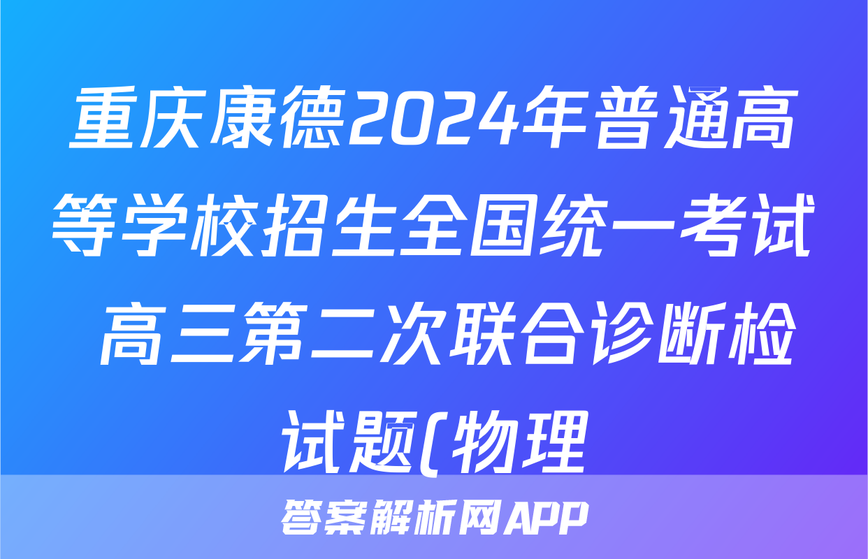 重庆康德2024年普通高等学校招生全国统一考试 高三第二次联合诊断检试题(物理)